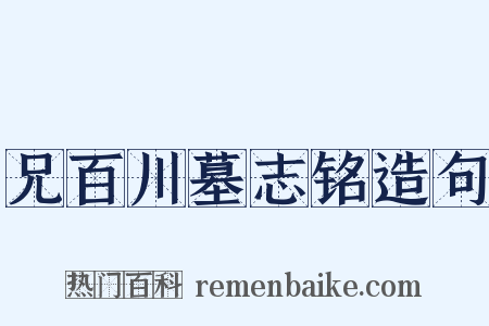 兄百川墓志铭造句是什么意思的图片